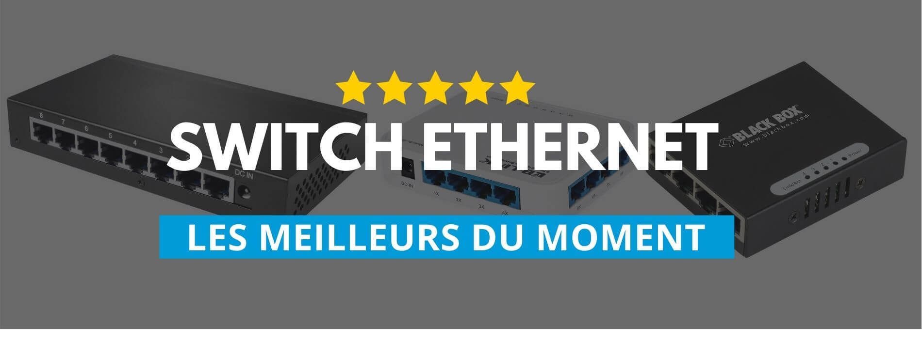 Switch Ethernet : sélection des meilleurs switchs Ethernet